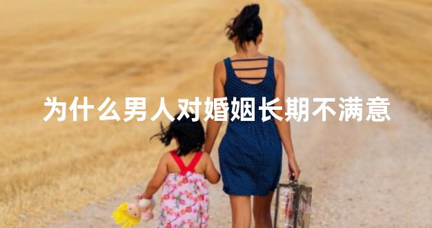 为什么男人对婚姻长期不满意