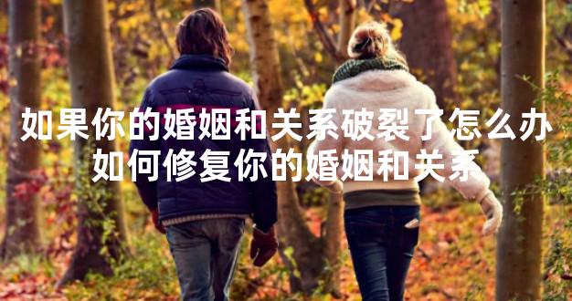 如果你的婚姻和关系破裂了怎么办如何修复你的婚姻和关系