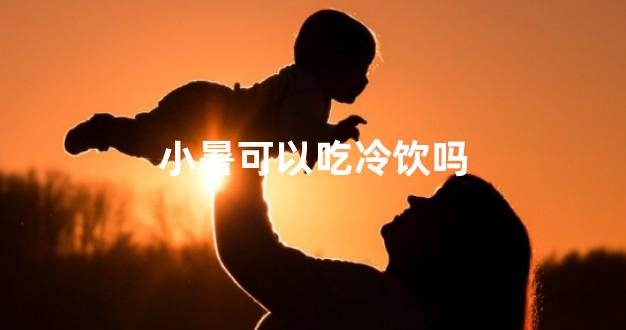 小暑可以吃冷饮吗