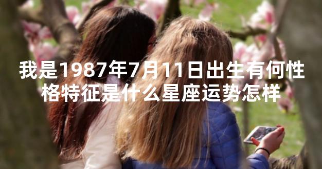 我是1987年7月11日出生有何性格特征是什么星座运势怎样