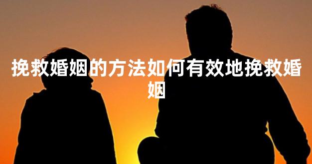 挽救婚姻的方法如何有效地挽救婚姻