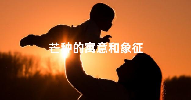 芒种的寓意和象征